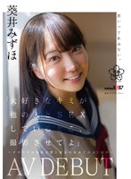 「大好きなキミが他の人と SEX しているとこ、撮影させてよ」〜クラスでは地味な僕と彼女の初めての AV 撮影〜 葵井みずほ AVDEBUT